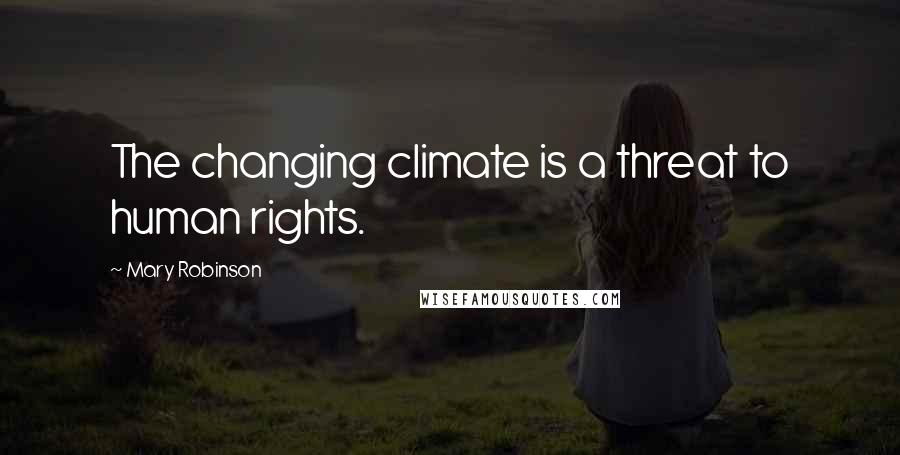 Mary Robinson Quotes: The changing climate is a threat to human rights.