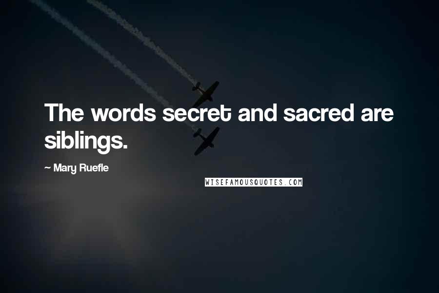 Mary Ruefle Quotes: The words secret and sacred are siblings.