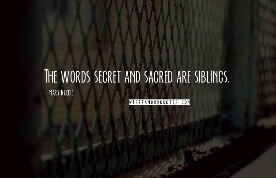 Mary Ruefle Quotes: The words secret and sacred are siblings.