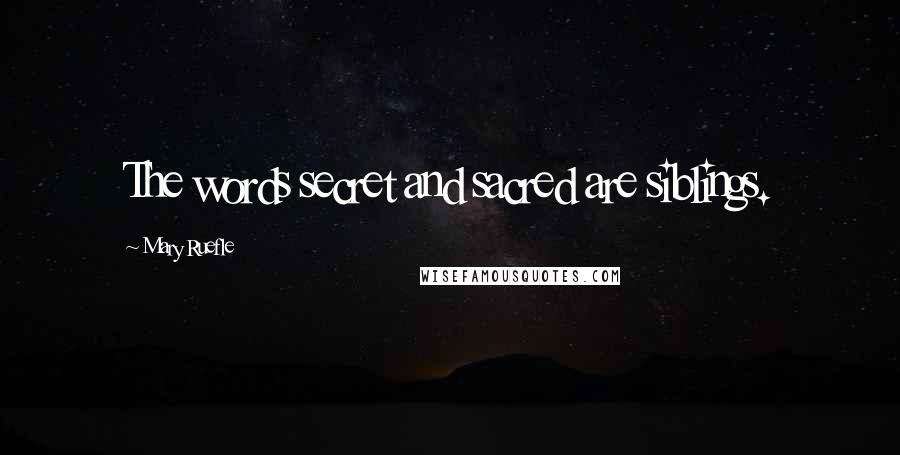 Mary Ruefle Quotes: The words secret and sacred are siblings.