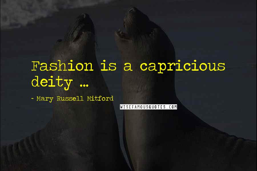 Mary Russell Mitford Quotes: Fashion is a capricious deity ...