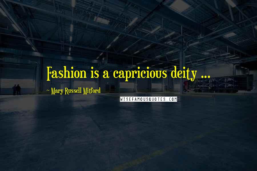 Mary Russell Mitford Quotes: Fashion is a capricious deity ...