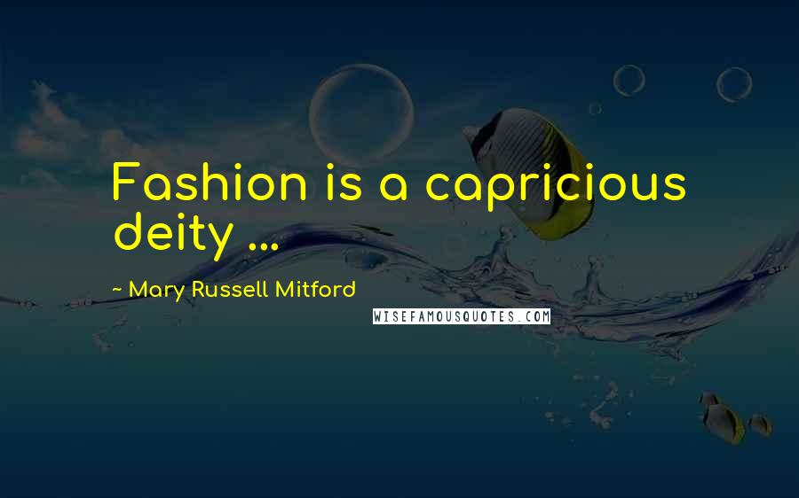 Mary Russell Mitford Quotes: Fashion is a capricious deity ...