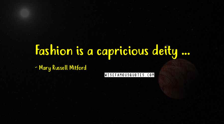 Mary Russell Mitford Quotes: Fashion is a capricious deity ...