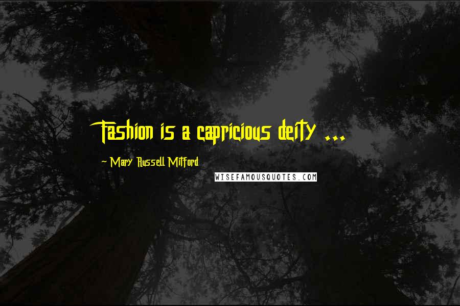 Mary Russell Mitford Quotes: Fashion is a capricious deity ...