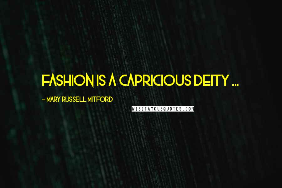 Mary Russell Mitford Quotes: Fashion is a capricious deity ...