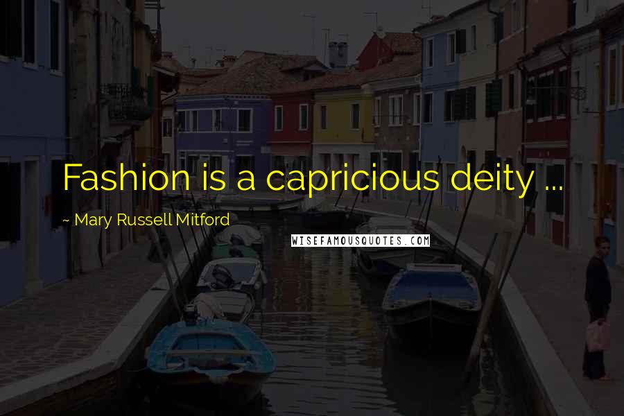 Mary Russell Mitford Quotes: Fashion is a capricious deity ...