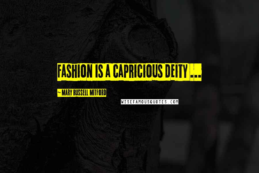 Mary Russell Mitford Quotes: Fashion is a capricious deity ...