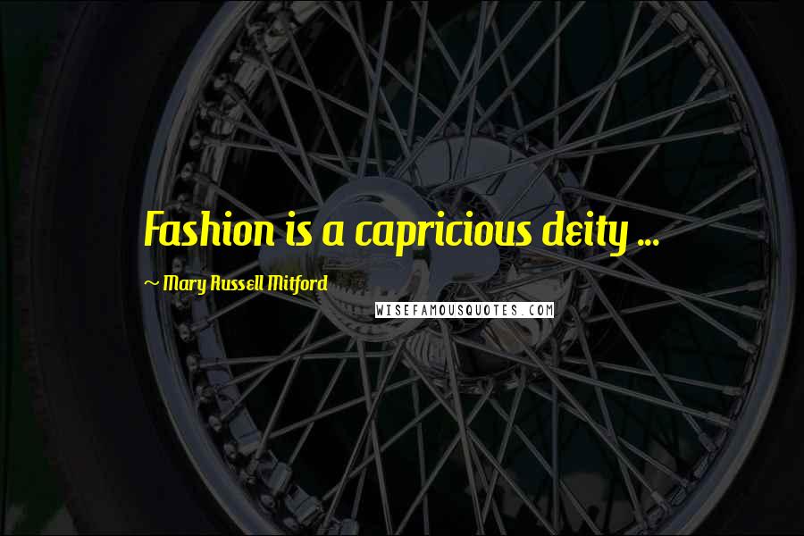 Mary Russell Mitford Quotes: Fashion is a capricious deity ...