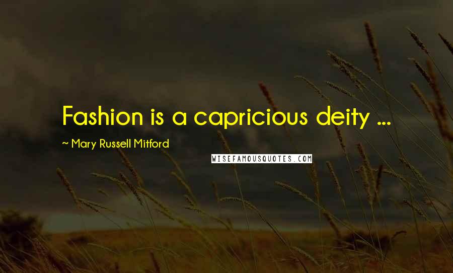 Mary Russell Mitford Quotes: Fashion is a capricious deity ...