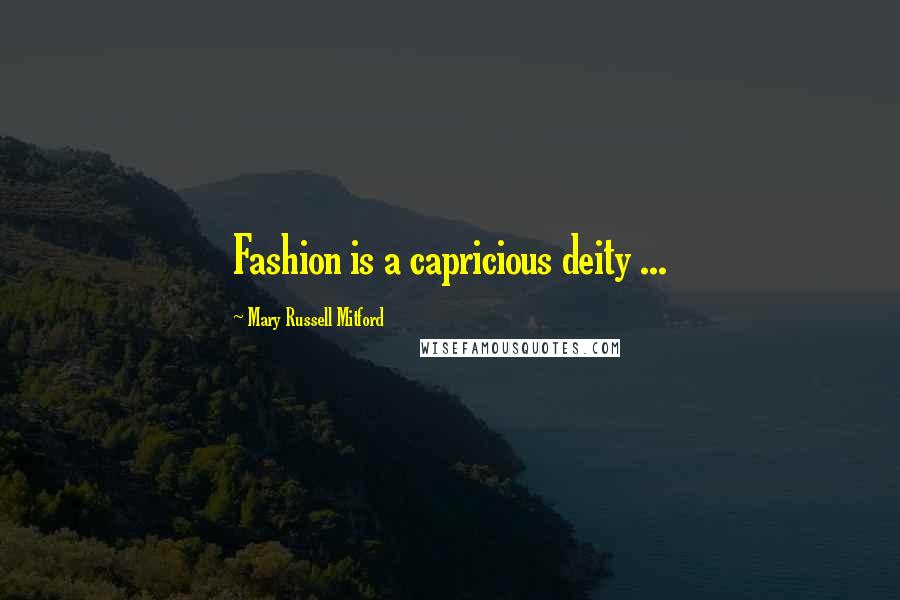 Mary Russell Mitford Quotes: Fashion is a capricious deity ...