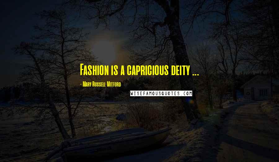Mary Russell Mitford Quotes: Fashion is a capricious deity ...