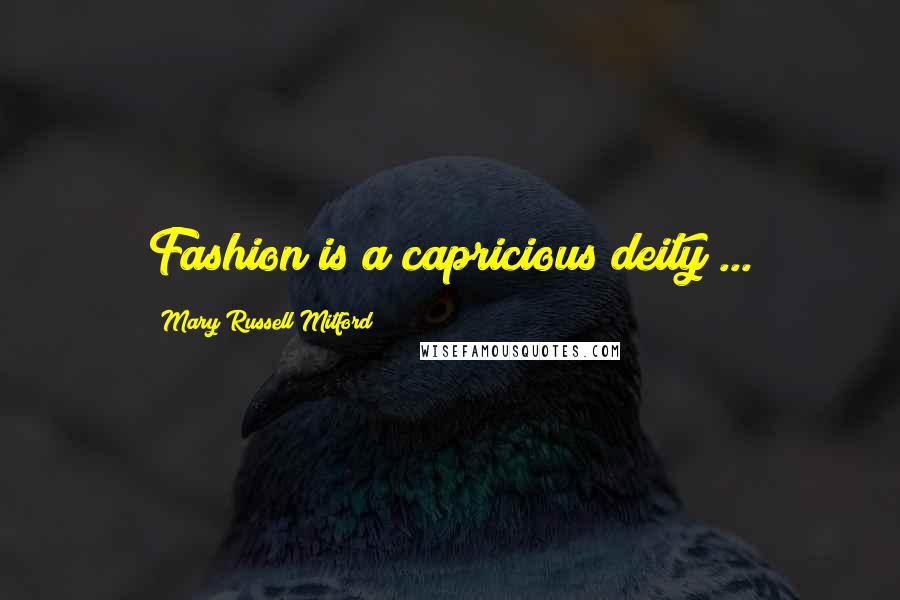 Mary Russell Mitford Quotes: Fashion is a capricious deity ...