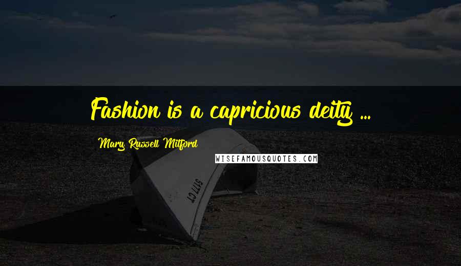 Mary Russell Mitford Quotes: Fashion is a capricious deity ...
