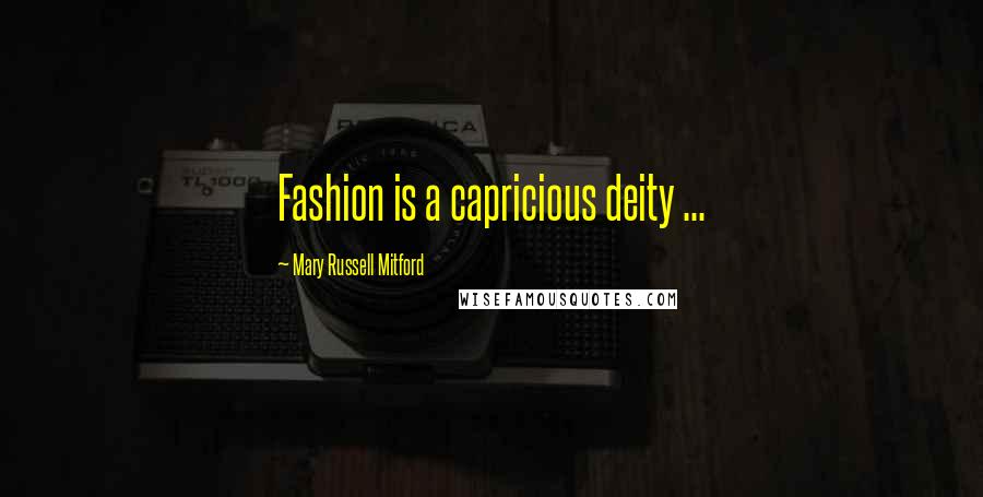 Mary Russell Mitford Quotes: Fashion is a capricious deity ...
