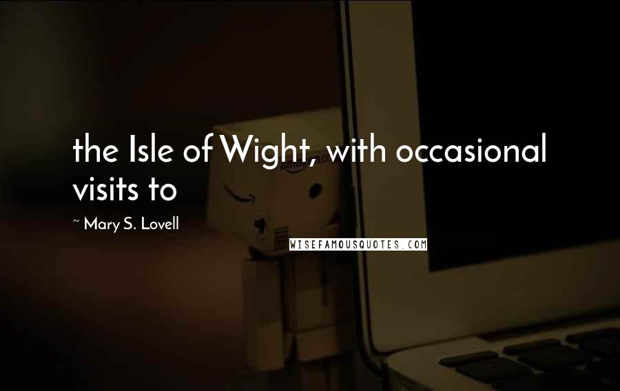 Mary S. Lovell Quotes: the Isle of Wight, with occasional visits to