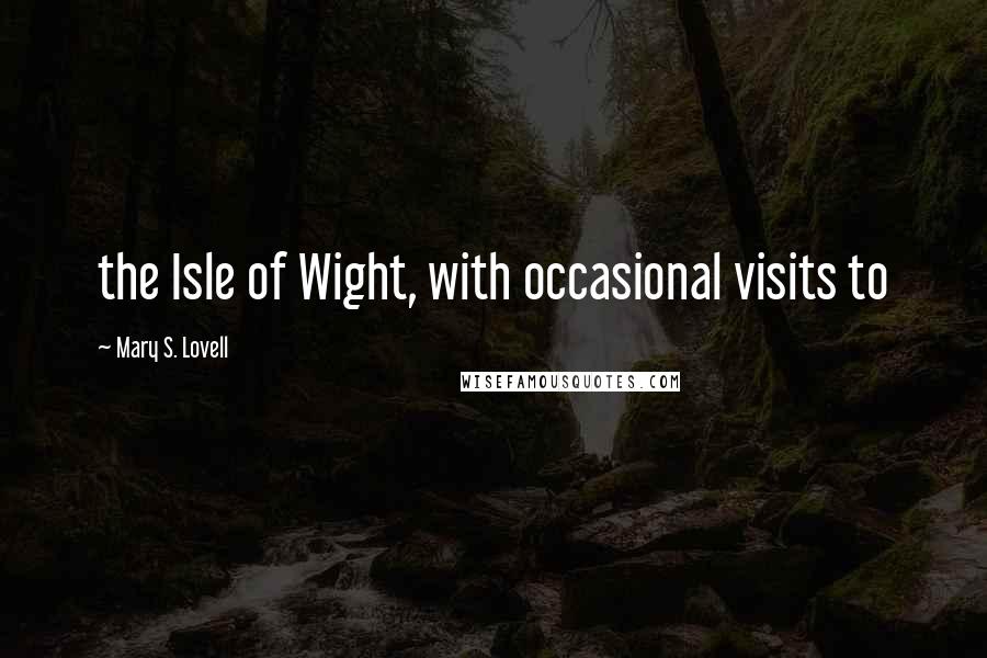 Mary S. Lovell Quotes: the Isle of Wight, with occasional visits to