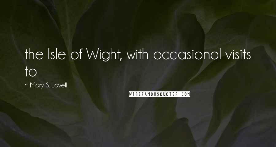 Mary S. Lovell Quotes: the Isle of Wight, with occasional visits to