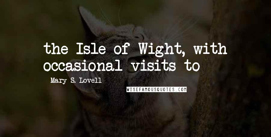 Mary S. Lovell Quotes: the Isle of Wight, with occasional visits to