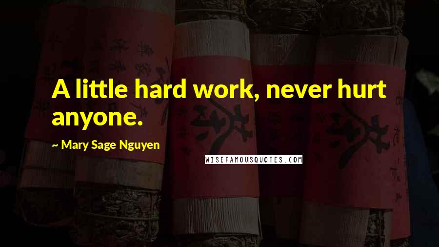 Mary Sage Nguyen Quotes: A little hard work, never hurt anyone.