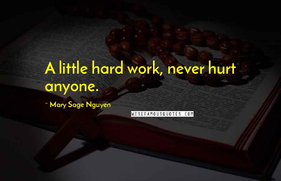 Mary Sage Nguyen Quotes: A little hard work, never hurt anyone.