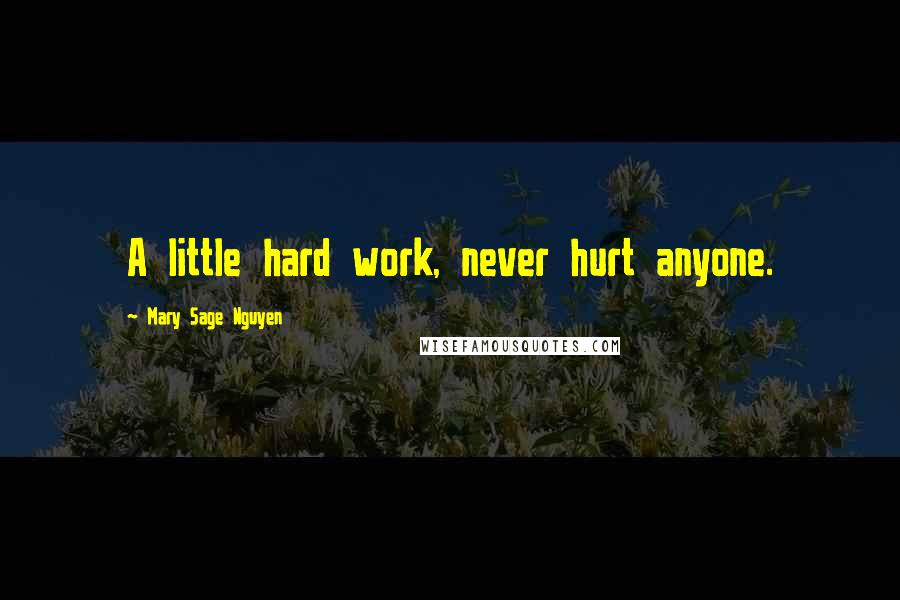 Mary Sage Nguyen Quotes: A little hard work, never hurt anyone.