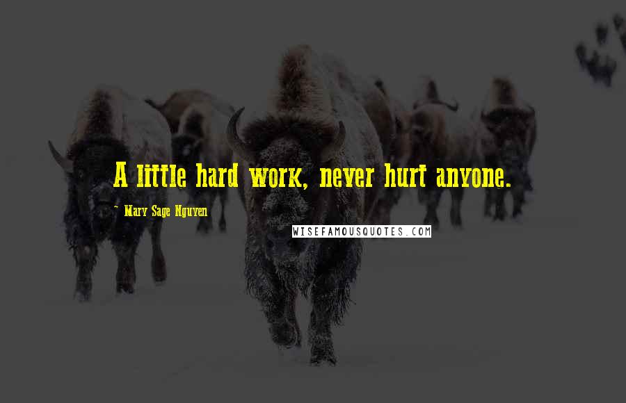 Mary Sage Nguyen Quotes: A little hard work, never hurt anyone.