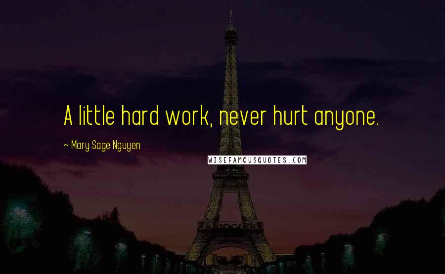 Mary Sage Nguyen Quotes: A little hard work, never hurt anyone.