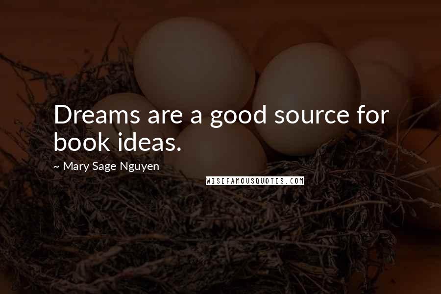 Mary Sage Nguyen Quotes: Dreams are a good source for book ideas.