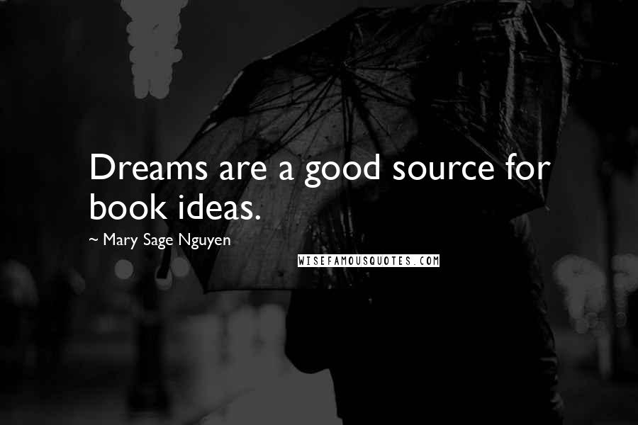 Mary Sage Nguyen Quotes: Dreams are a good source for book ideas.