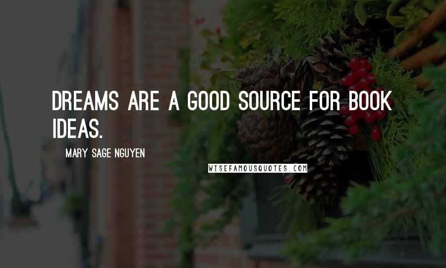 Mary Sage Nguyen Quotes: Dreams are a good source for book ideas.