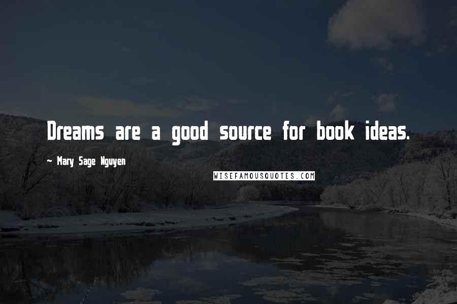 Mary Sage Nguyen Quotes: Dreams are a good source for book ideas.