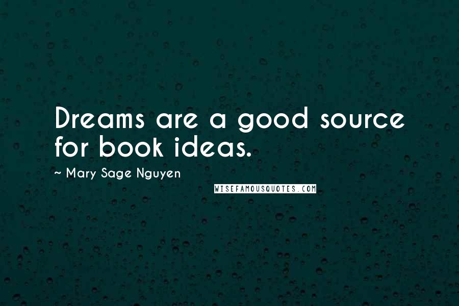 Mary Sage Nguyen Quotes: Dreams are a good source for book ideas.