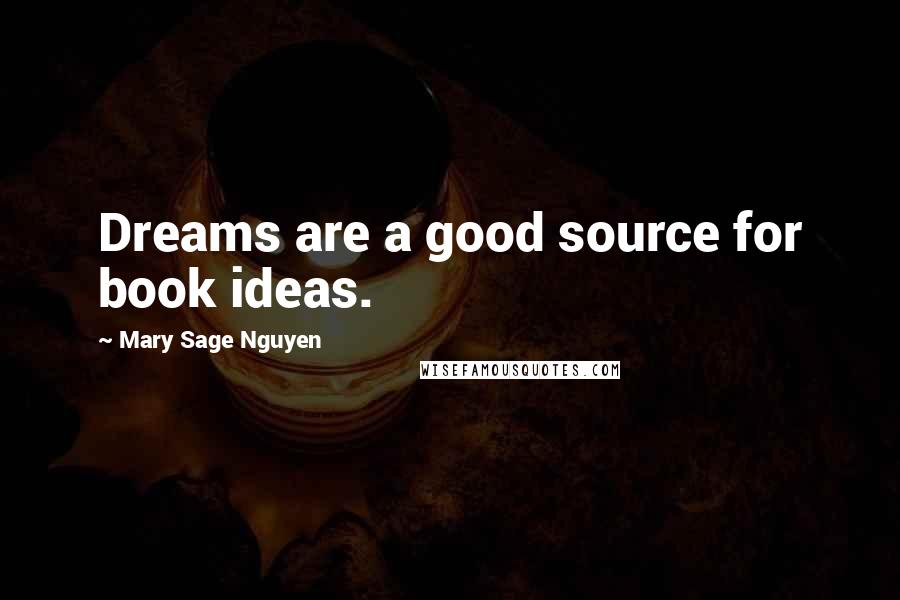 Mary Sage Nguyen Quotes: Dreams are a good source for book ideas.