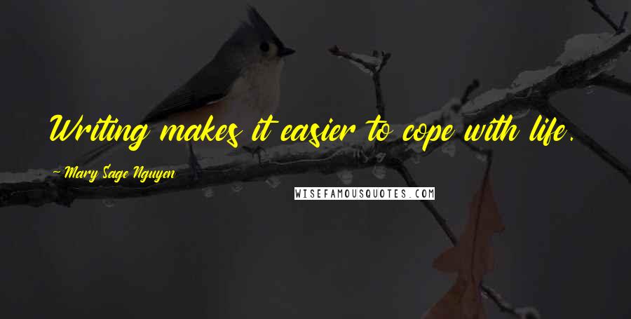 Mary Sage Nguyen Quotes: Writing makes it easier to cope with life.