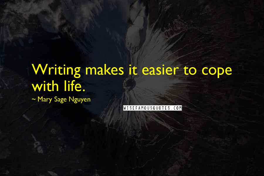 Mary Sage Nguyen Quotes: Writing makes it easier to cope with life.