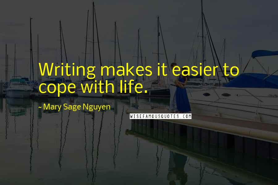 Mary Sage Nguyen Quotes: Writing makes it easier to cope with life.