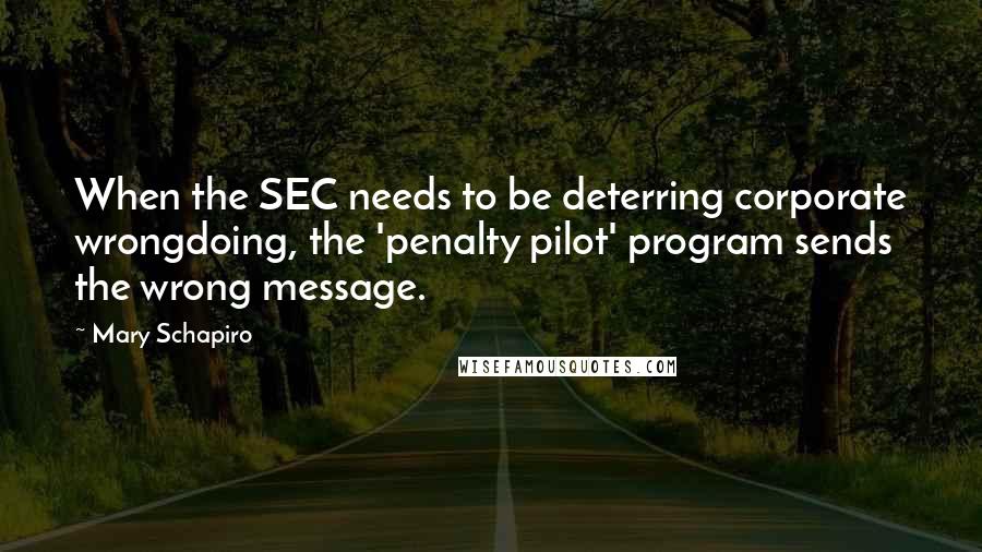Mary Schapiro Quotes: When the SEC needs to be deterring corporate wrongdoing, the 'penalty pilot' program sends the wrong message.