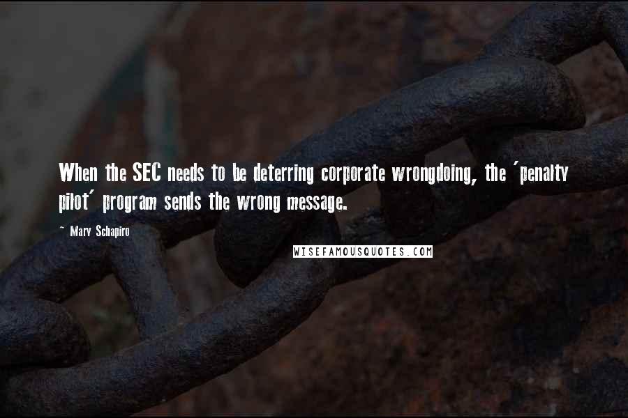 Mary Schapiro Quotes: When the SEC needs to be deterring corporate wrongdoing, the 'penalty pilot' program sends the wrong message.