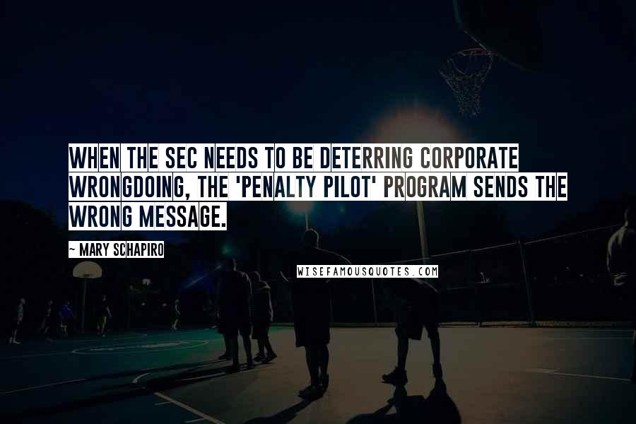 Mary Schapiro Quotes: When the SEC needs to be deterring corporate wrongdoing, the 'penalty pilot' program sends the wrong message.