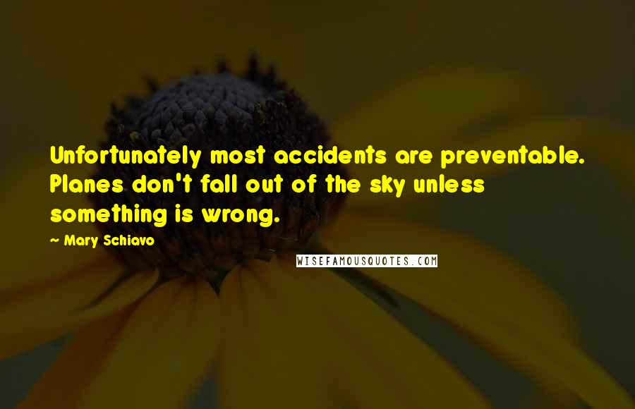 Mary Schiavo Quotes: Unfortunately most accidents are preventable. Planes don't fall out of the sky unless something is wrong.