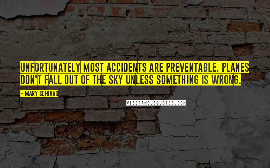Mary Schiavo Quotes: Unfortunately most accidents are preventable. Planes don't fall out of the sky unless something is wrong.