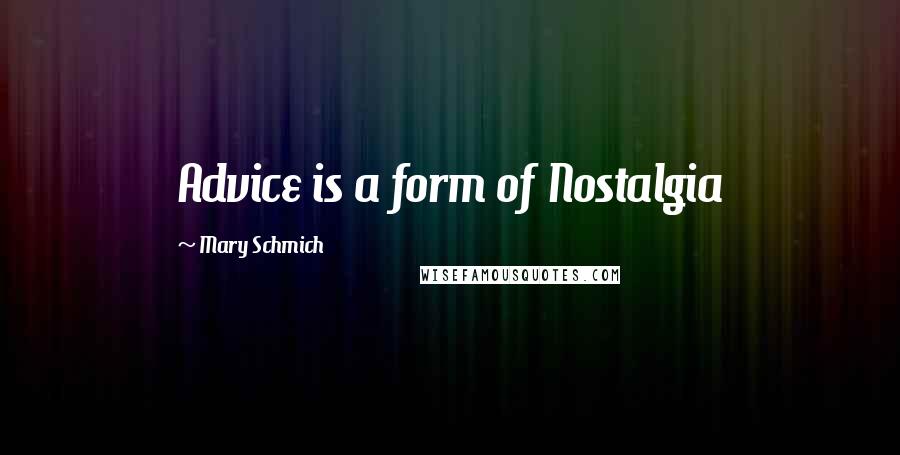 Mary Schmich Quotes: Advice is a form of Nostalgia