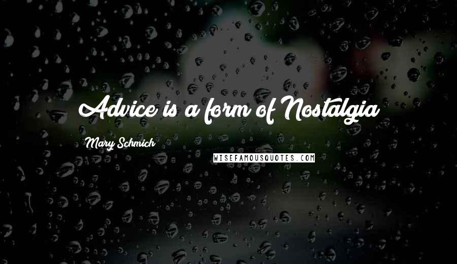 Mary Schmich Quotes: Advice is a form of Nostalgia