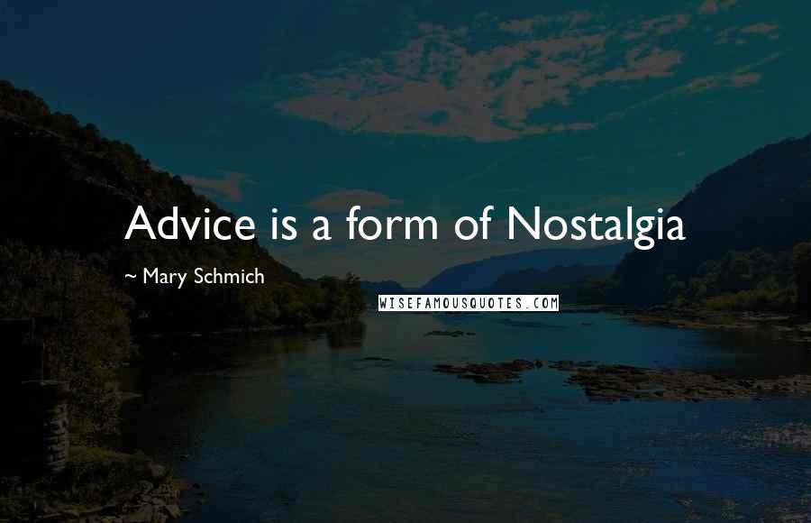 Mary Schmich Quotes: Advice is a form of Nostalgia