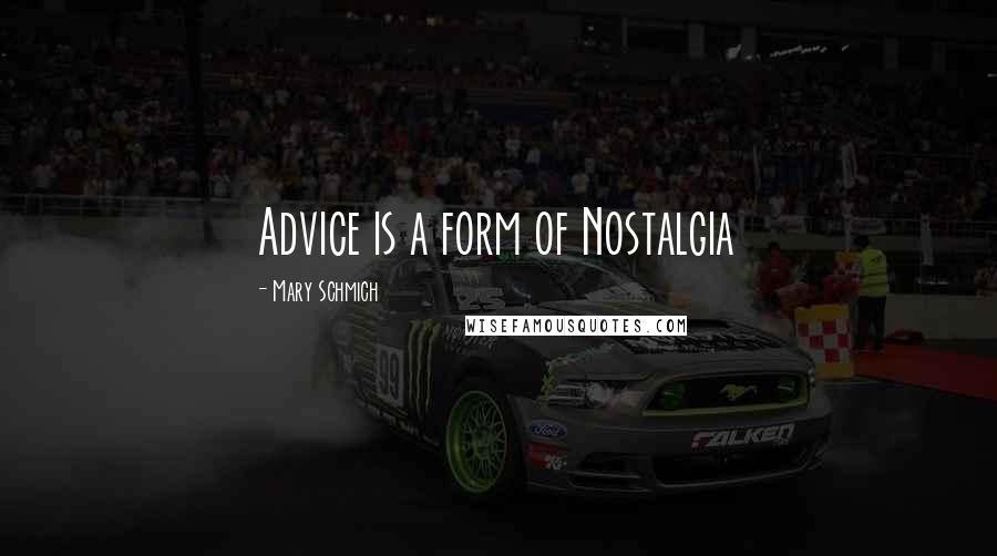 Mary Schmich Quotes: Advice is a form of Nostalgia