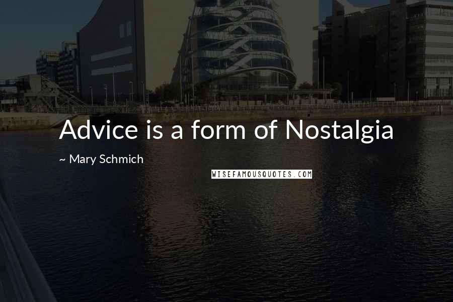 Mary Schmich Quotes: Advice is a form of Nostalgia