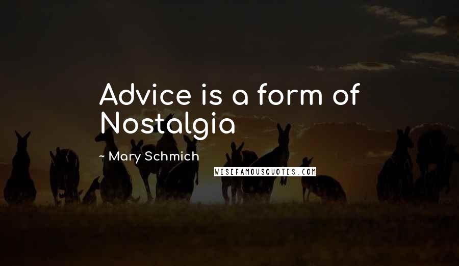 Mary Schmich Quotes: Advice is a form of Nostalgia