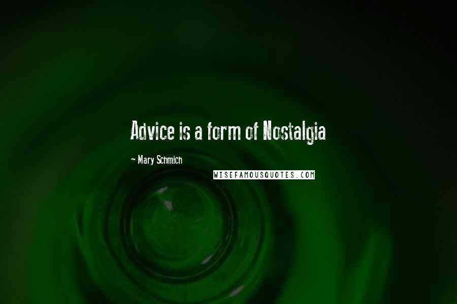 Mary Schmich Quotes: Advice is a form of Nostalgia