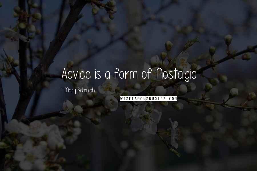 Mary Schmich Quotes: Advice is a form of Nostalgia